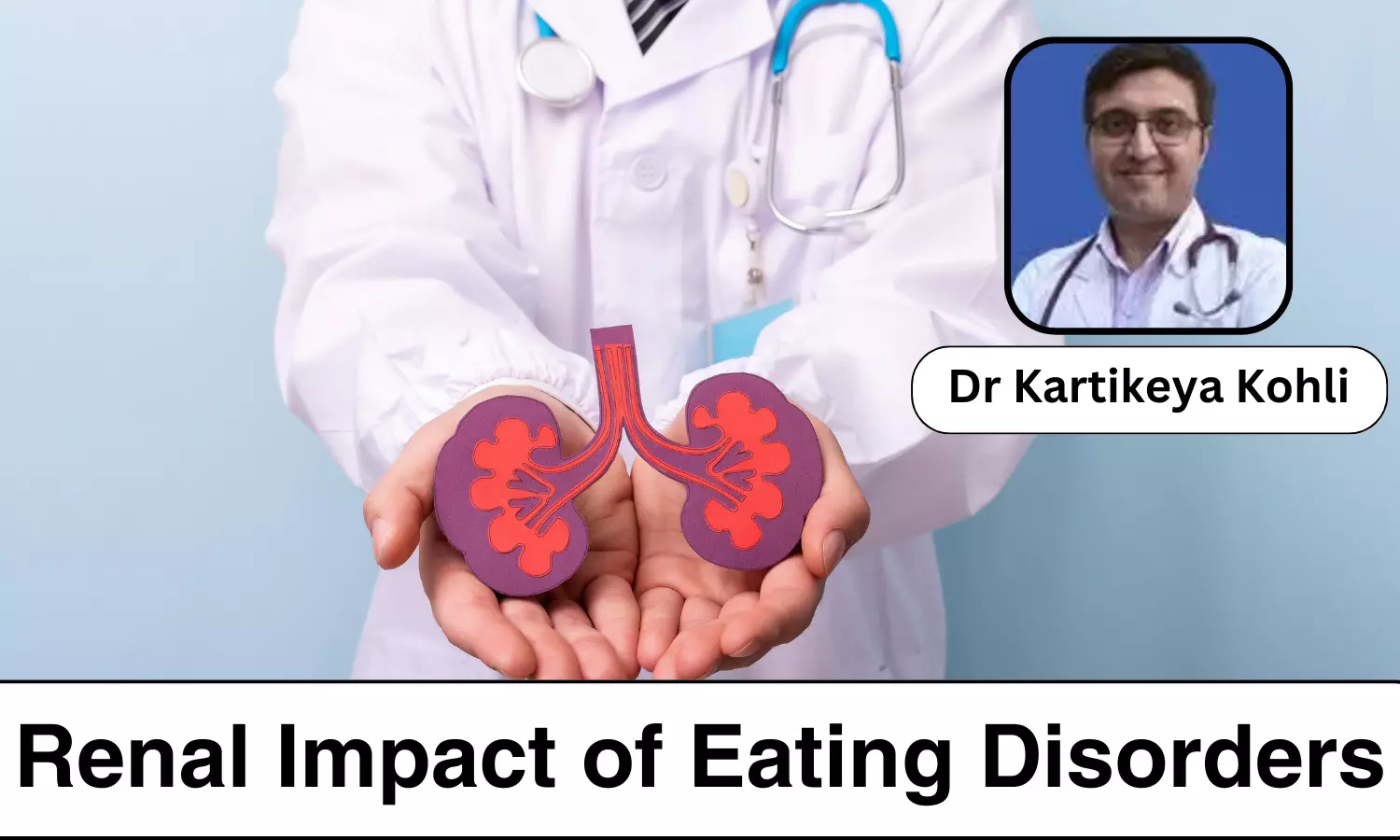 Understanding the Renal Impact of Eating Disorders - Dr Kartikeya Kohli