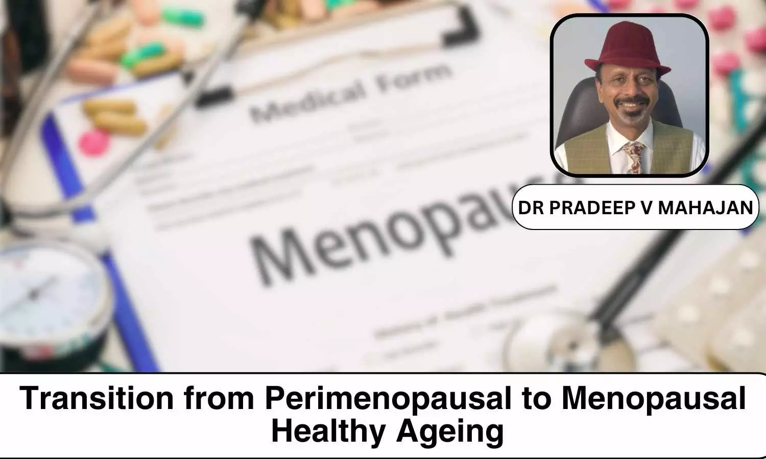 Women’s Health: Transition from Perimenopausal to Menopausal Healthy Ageing - Dr Pradeep V Mahajan