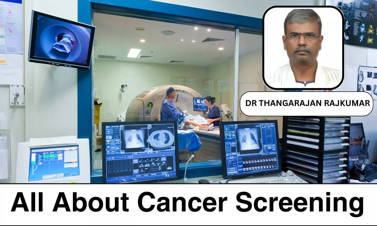 Cancer Screening – What to expect and why it matters? - Dr Thangarajan Rajkumar