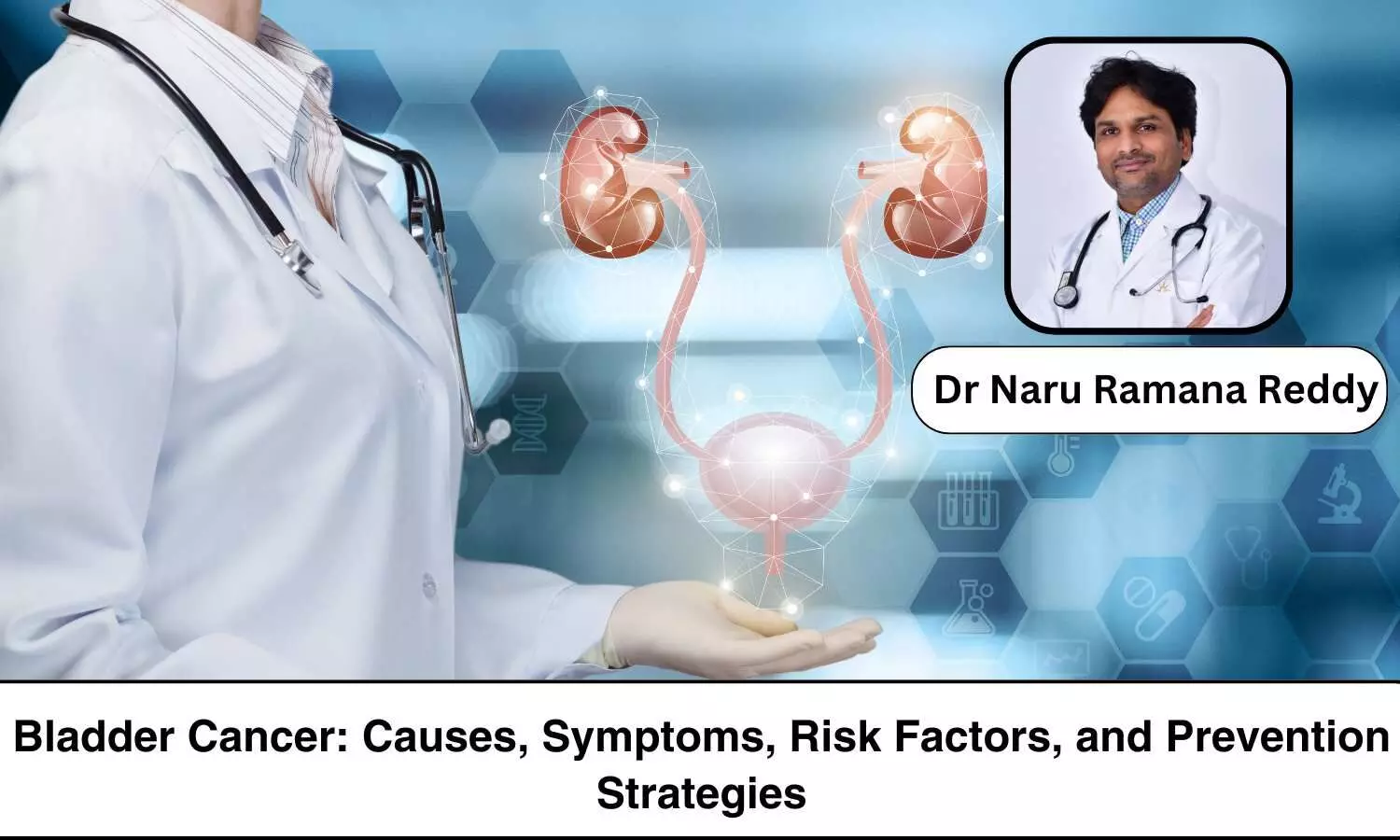 Understanding Bladder Cancer: Causes, Symptoms, Risk Factors, and Prevention Strategies - Dr Naru Ramana Reddy