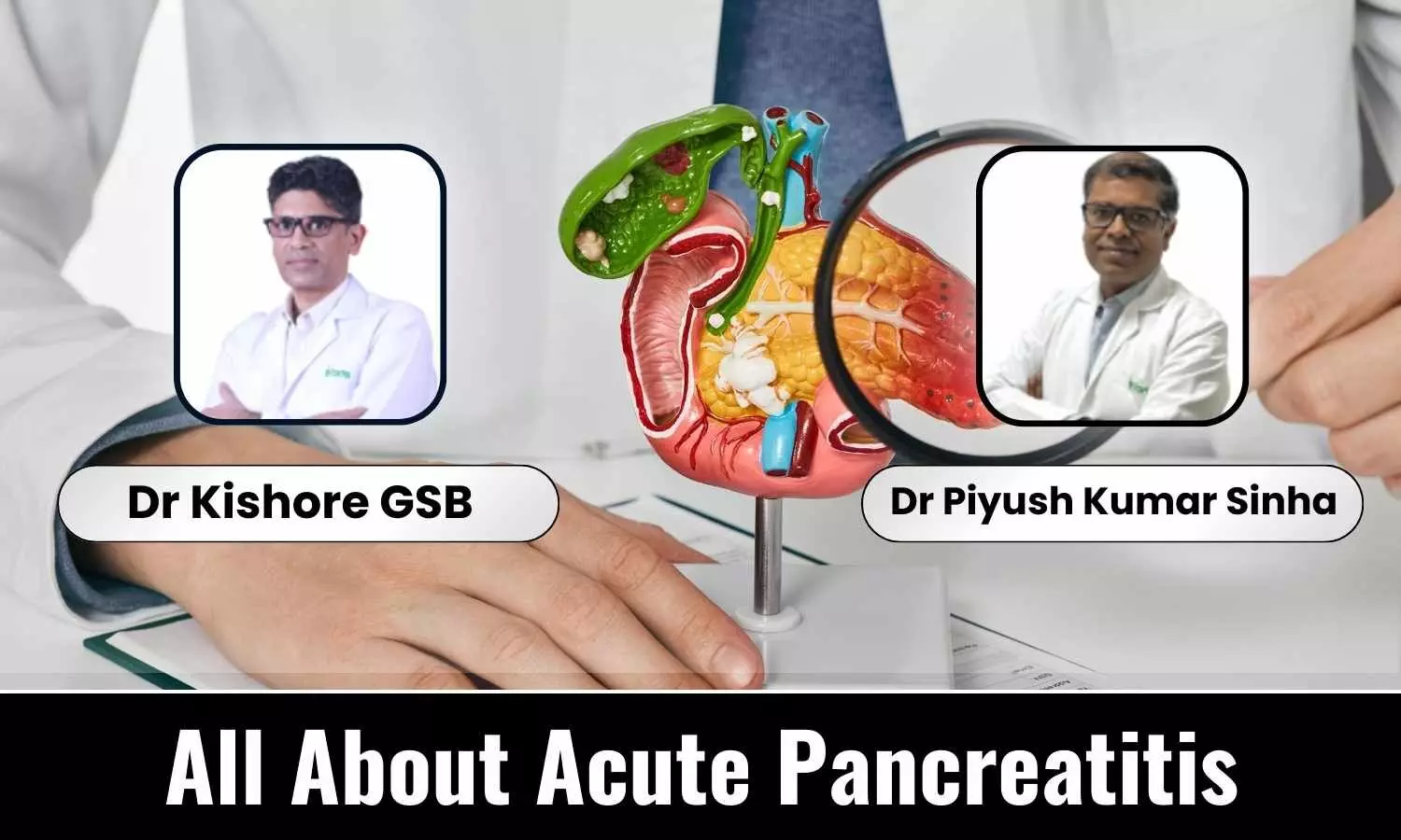 Acute Pancreatitis: Understanding the Inflammation Within - Dr Kishore GSB and Dr Piyush Kumar Sinha