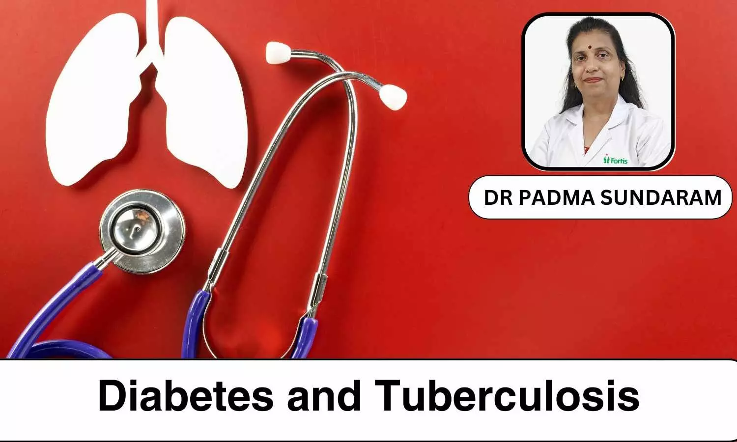 Diabetes and Tuberculosis: India’s Dual Health Crisis - Dr Padma Sundaram