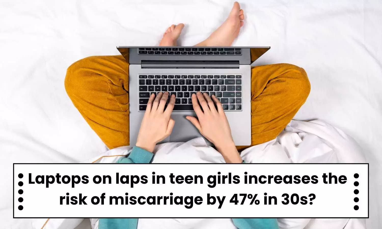 Fact Check: Can laptop use on laps in teens raise miscarriage risk by 47% in 30s?