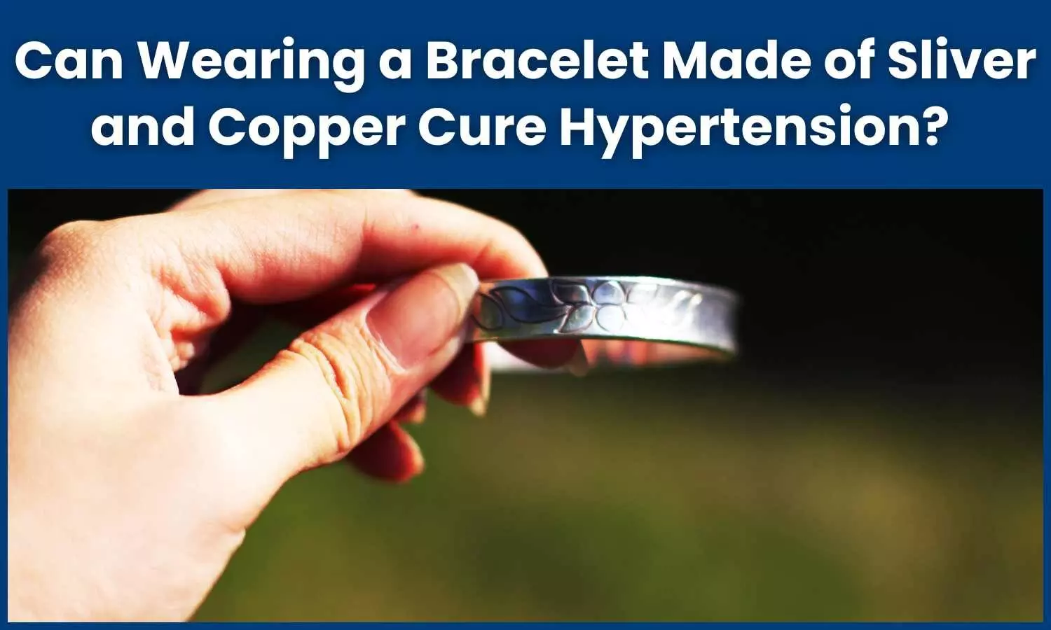 Fact Check: Can wearing a silver and copper bracelet control Hypertension?