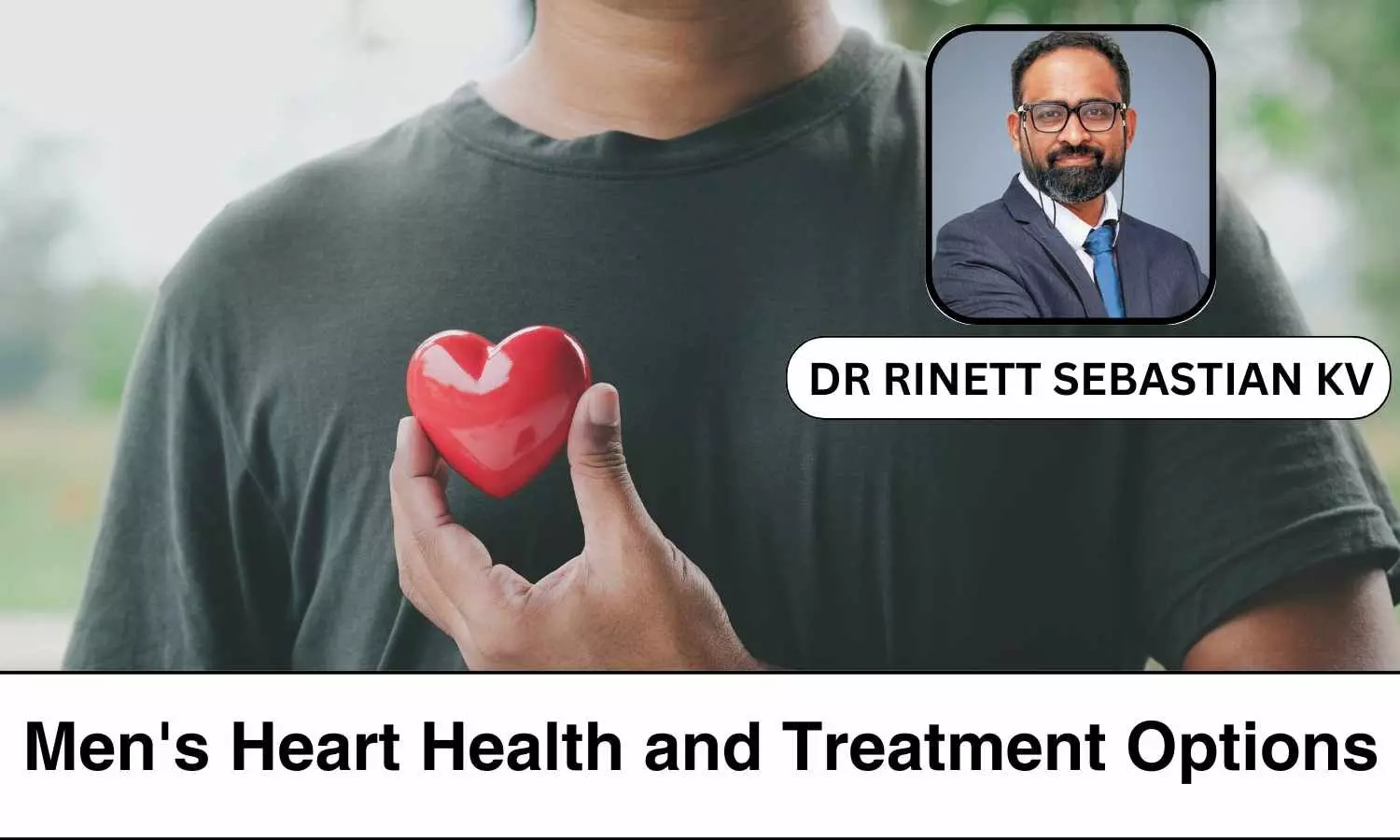 Empowering Men: Diagnosing Heart Health and Treatment Options - Dr Rinett Sebastian KV