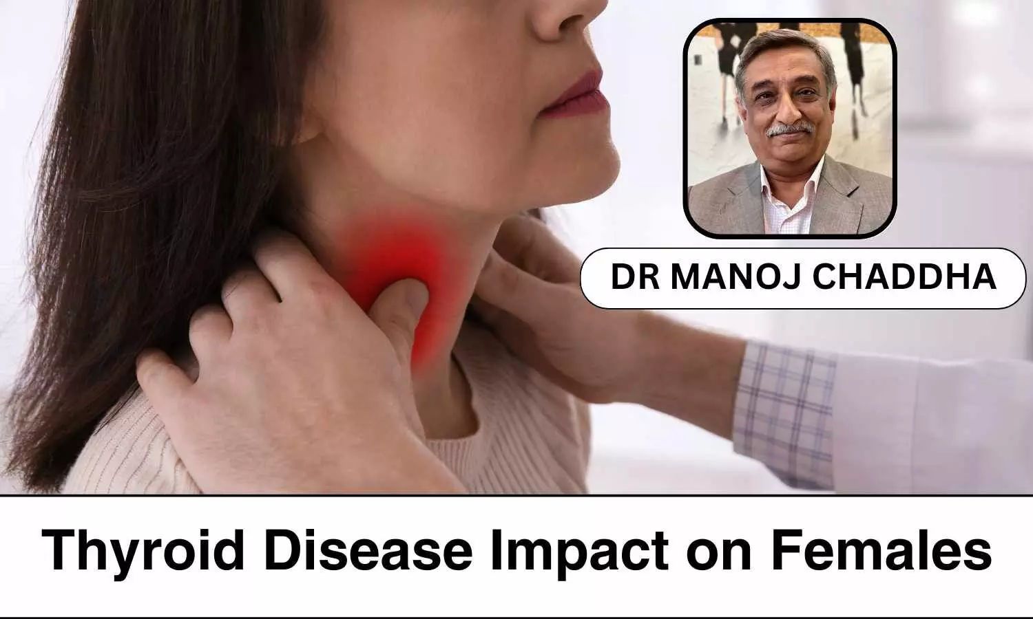 Why And How Females Are More Affected By Thyroid Disease - Dr Manoj Chaddha