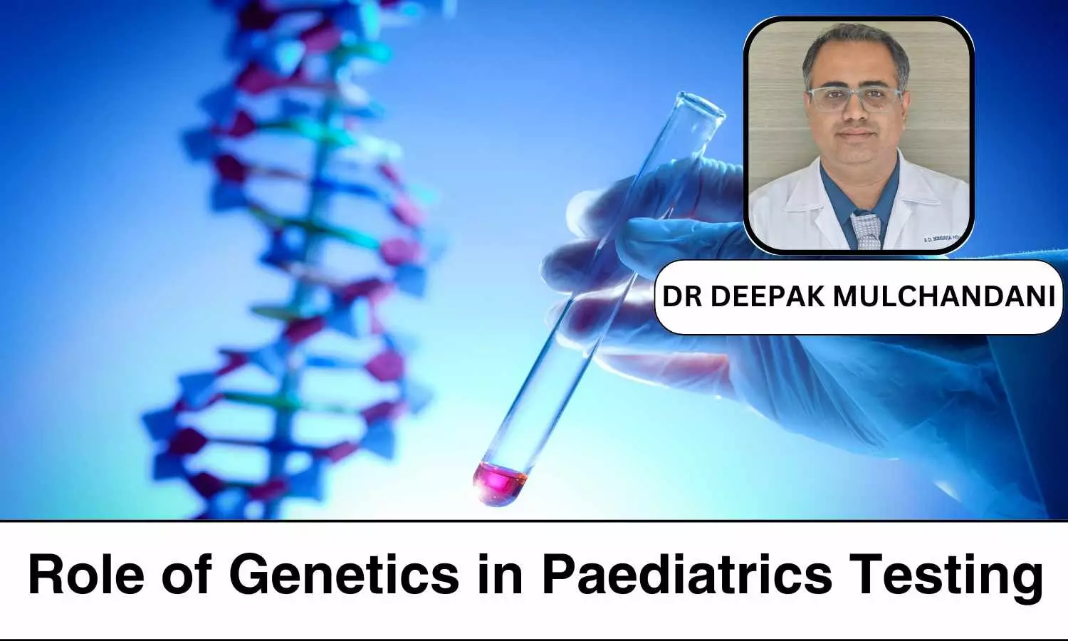 Crucial Role of Genetics in Pediatric Testing and Diagnosis - Dr Deepak Mulchandani