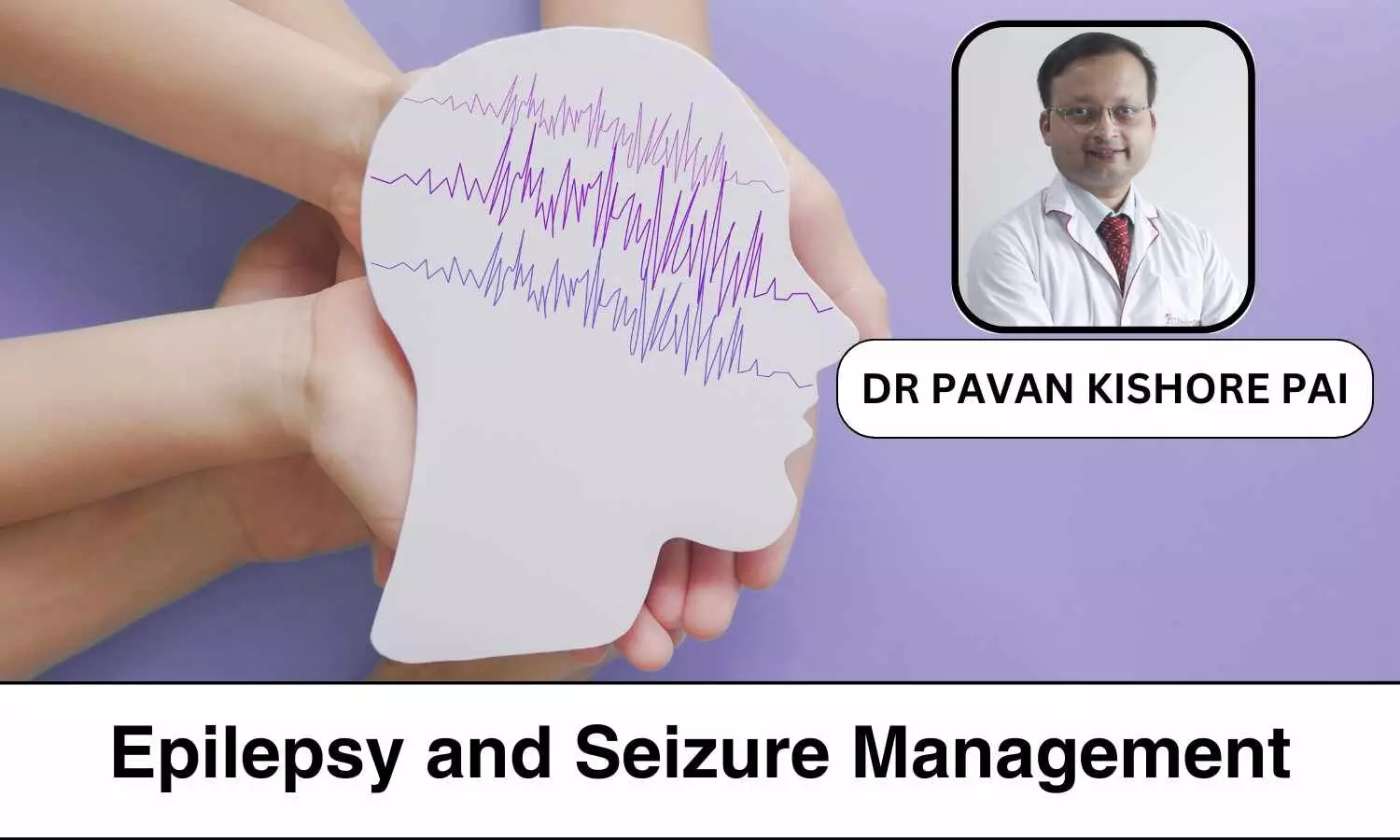 Understanding Epilepsy and Seizure Management: Dispelling Myths - Dr Pavan Pai