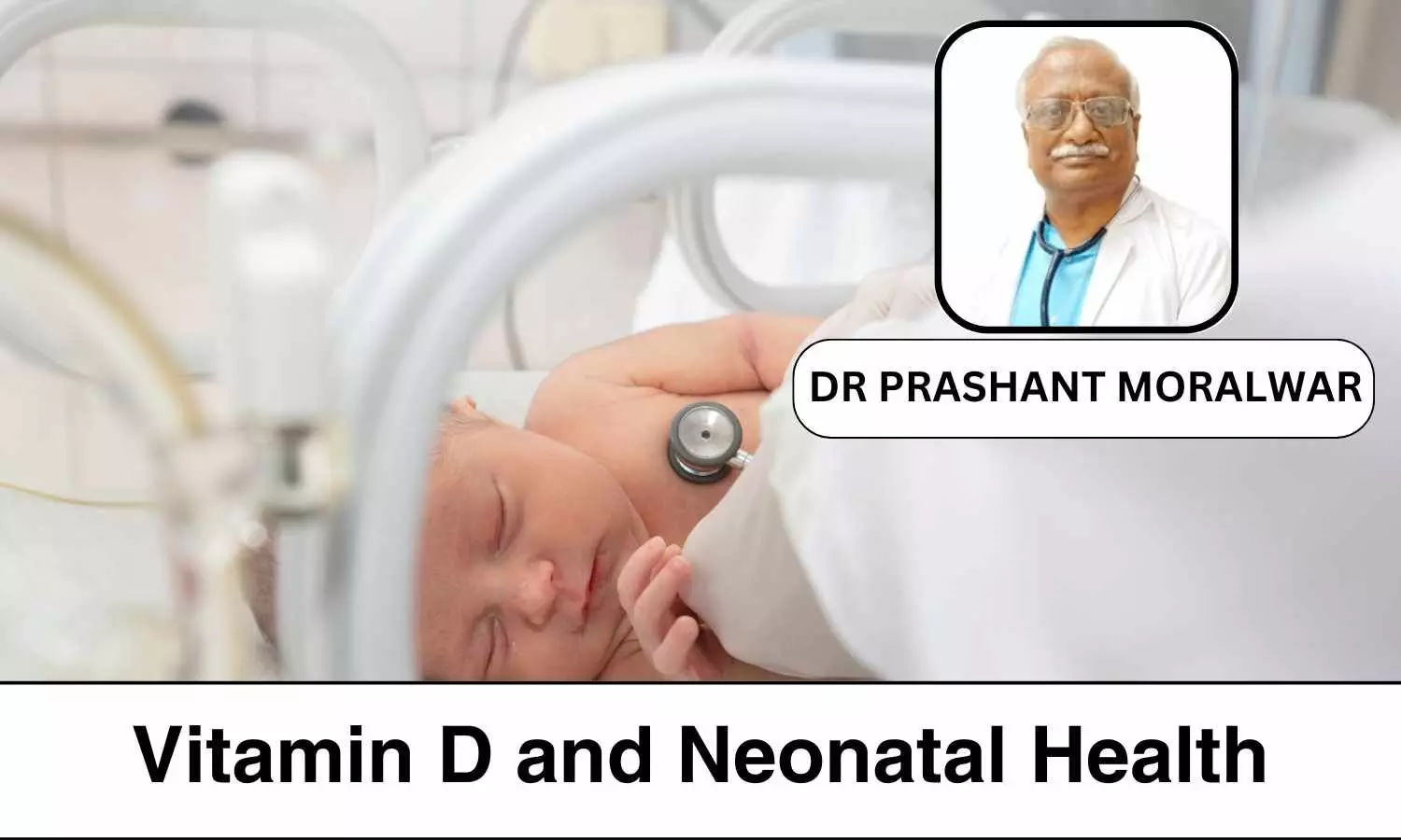 Understanding Vitamin D and its Importance in Neonatal Health - Dr Prashant Moralwar