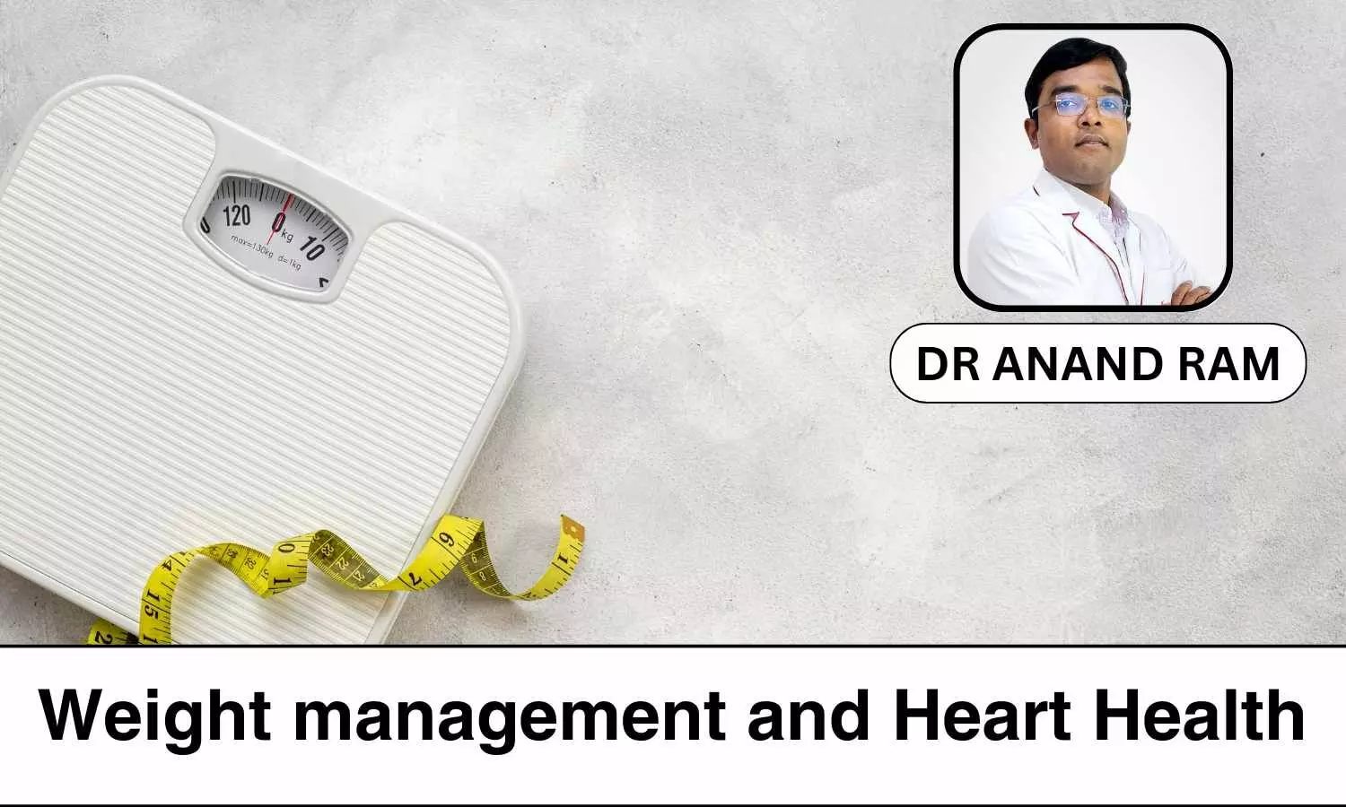 Prioritizing Heart Health through Weight Management - Dr Anand Ram