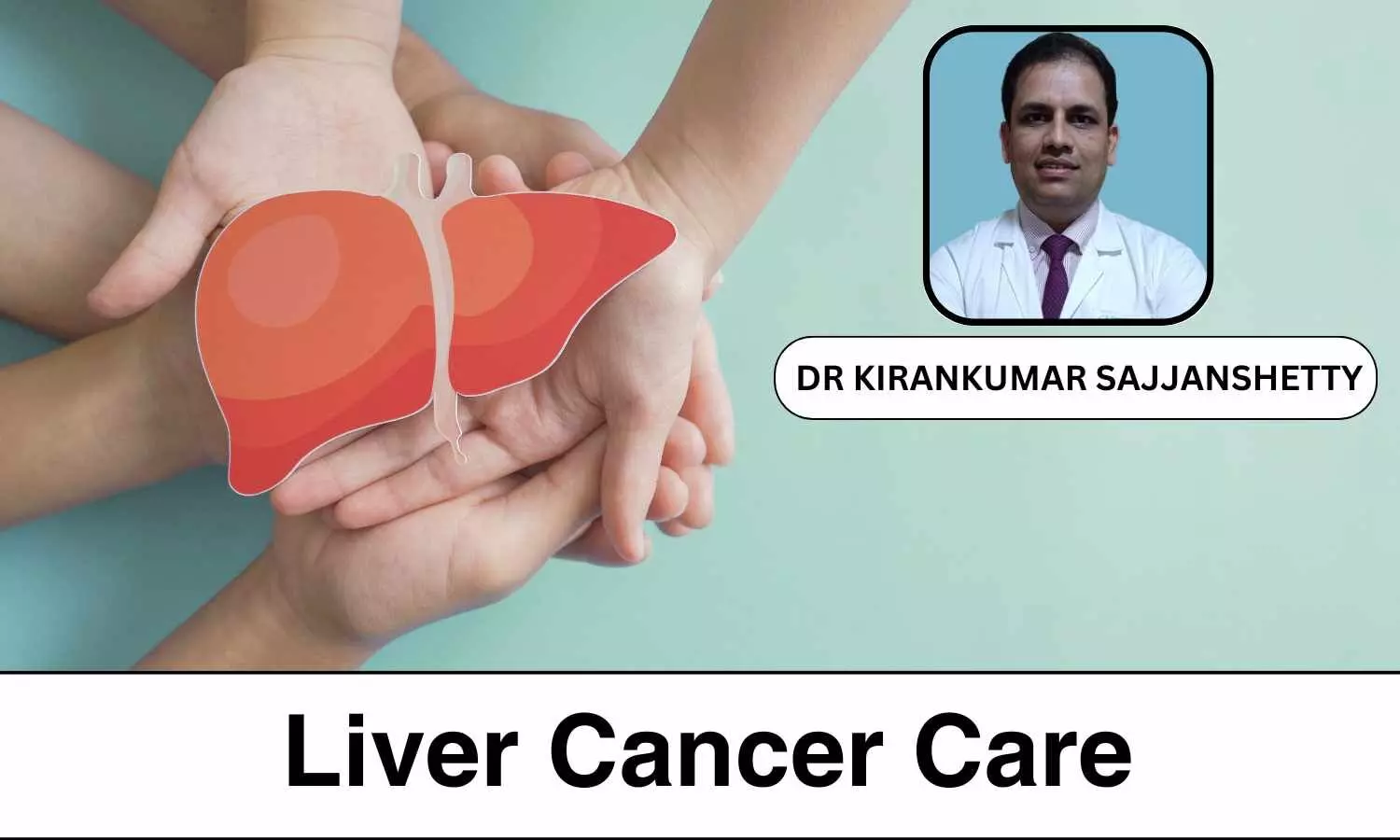 Liver Cancer Care: Diagnosis, Treatment Options, and Recovery Tips - Dr Kirankumar Sajjanshetty
