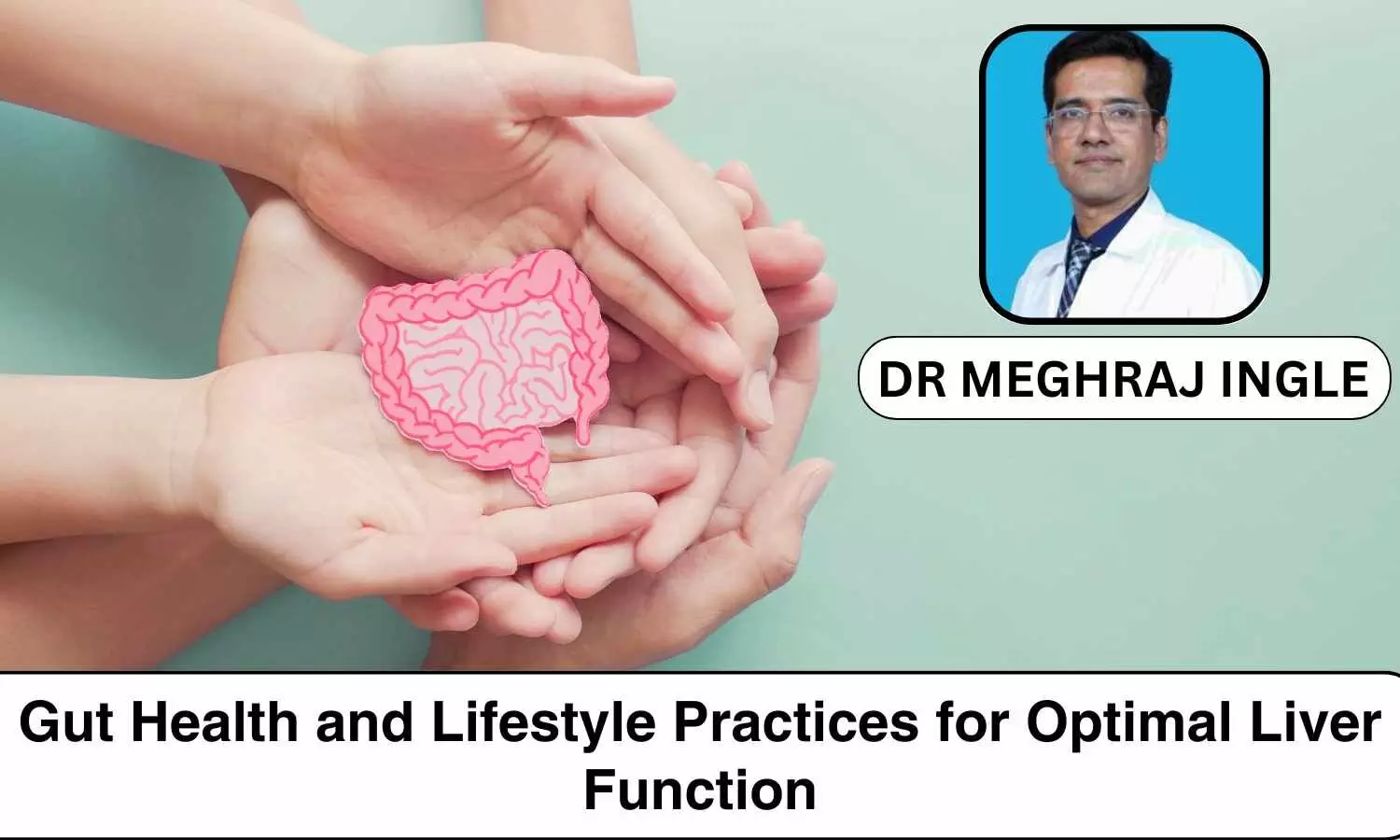 Understanding Gut Health and Lifestyle Practices for Optimal Liver Function - Dr Meghraj Ingle