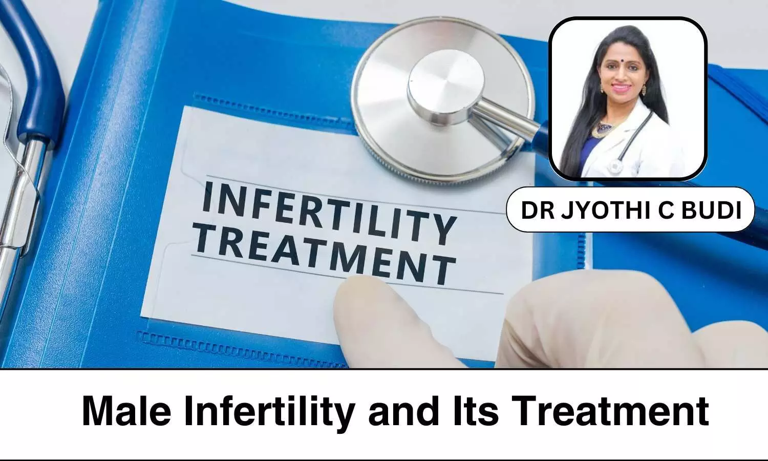 Beyond Stigma: Understanding Male Infertility and Its Treatment - Dr Jyothi C Budi