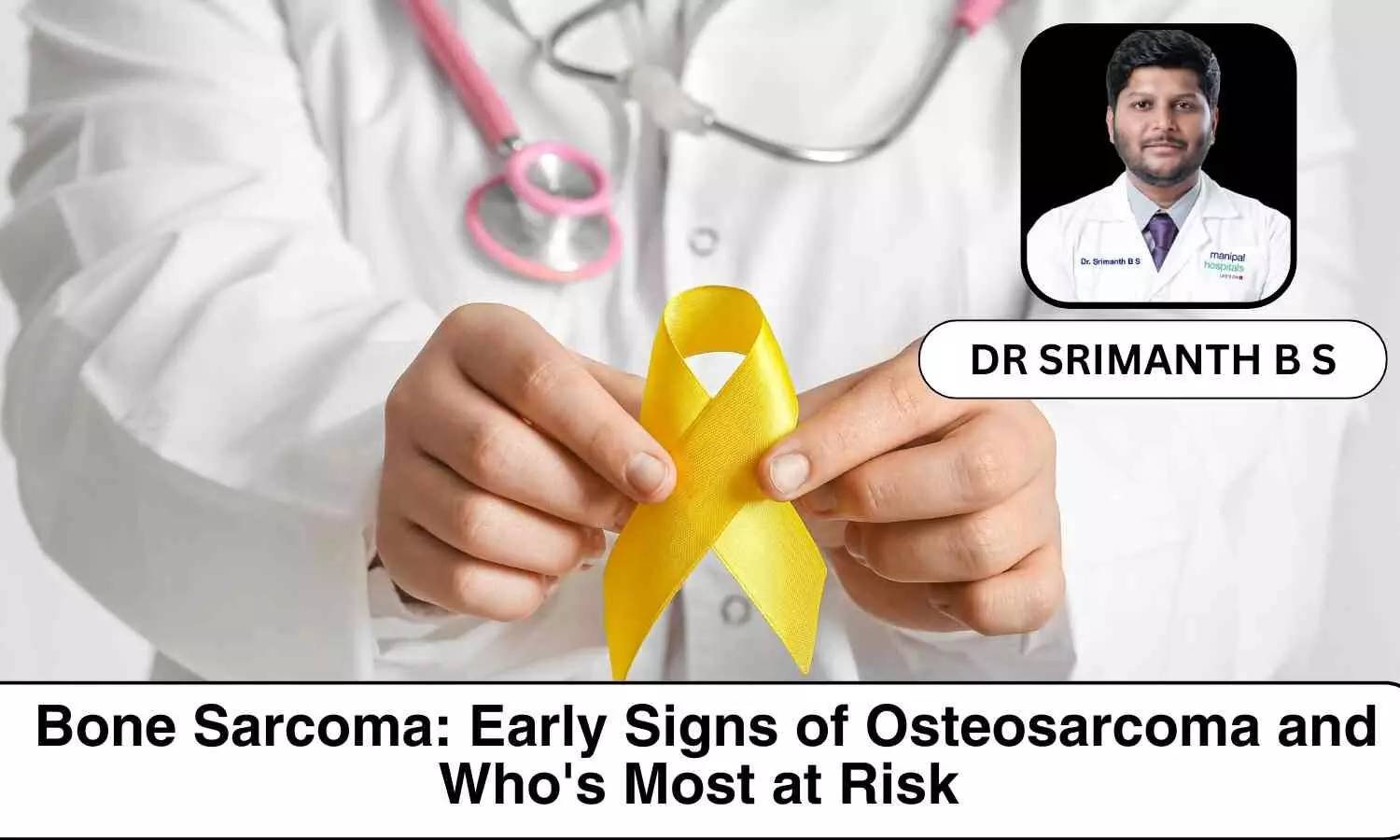 Bone Sarcoma: Early Signs of Osteosarcoma and Whos Most at Risk - Dr Srimanth B S