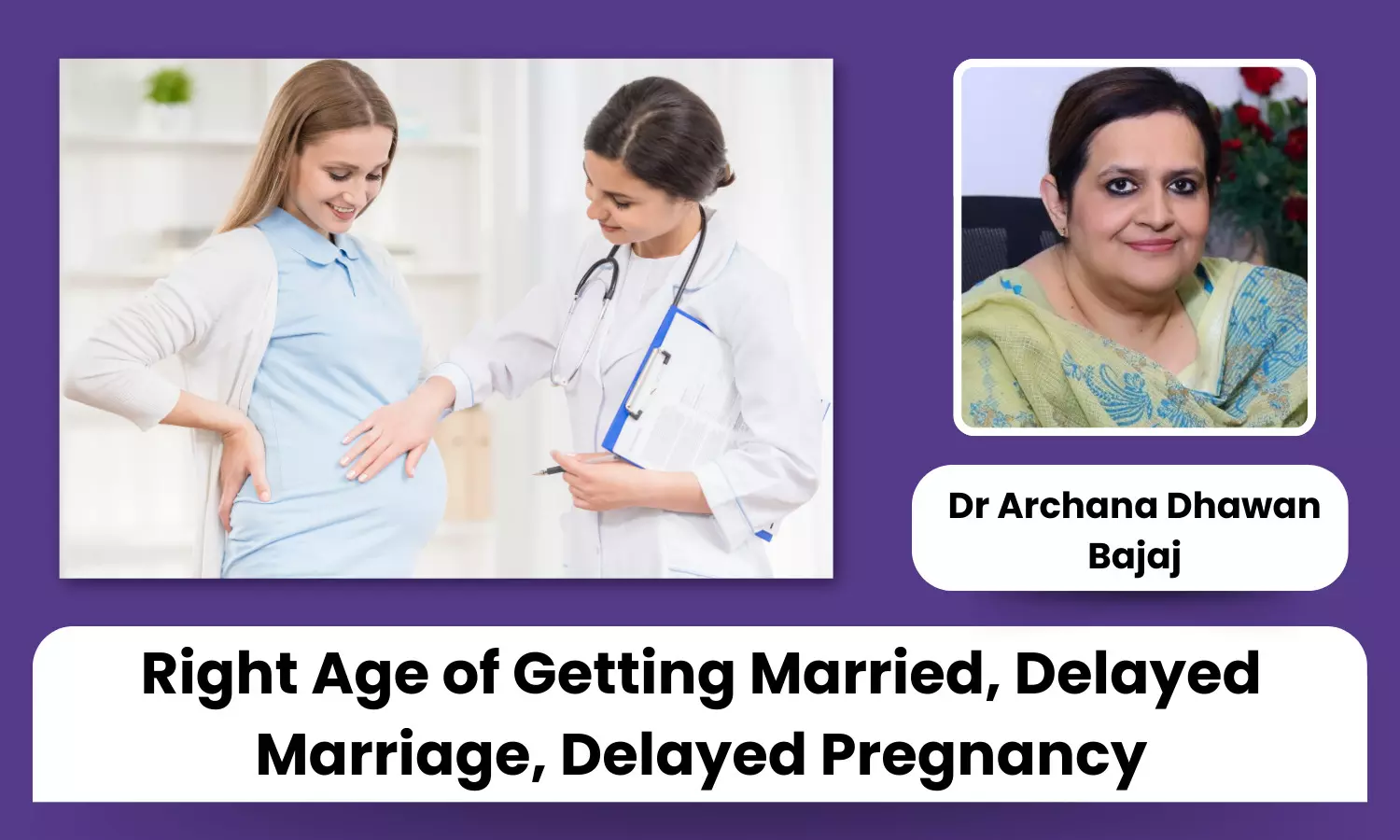 Finding the Right Age: How Delayed Marriage and Pregnancy Impact Fertility - Dr Archana Dhawan Bajaj