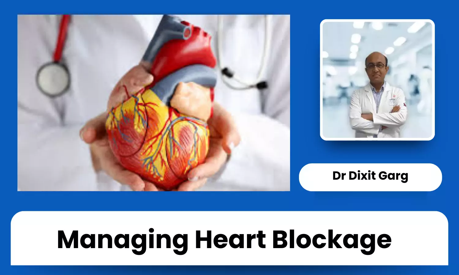 Clearing the Heart: 4 Things Your Doctor May Suggest for a Heart Blockage - Dr Dixit Garg