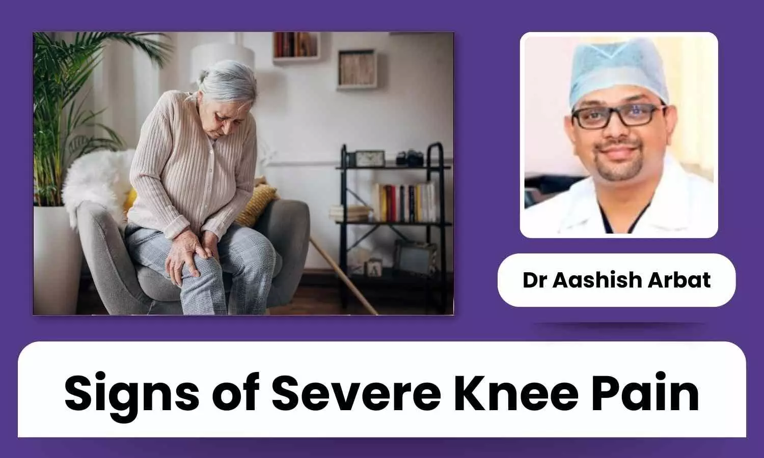 Signs of Severe Knee Pain: Is Knee Replacement Surgery the Solution? - Dr Aashish Arbat