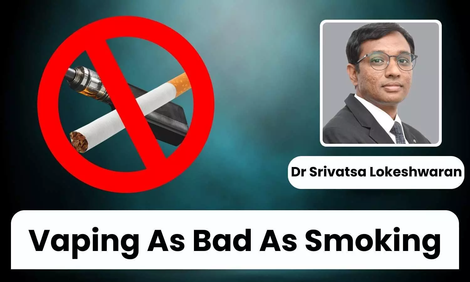 Vaping As Bad As Smoking: Doctor Gives Seven Pointers - Dr Srivatsa Lokeshwaran