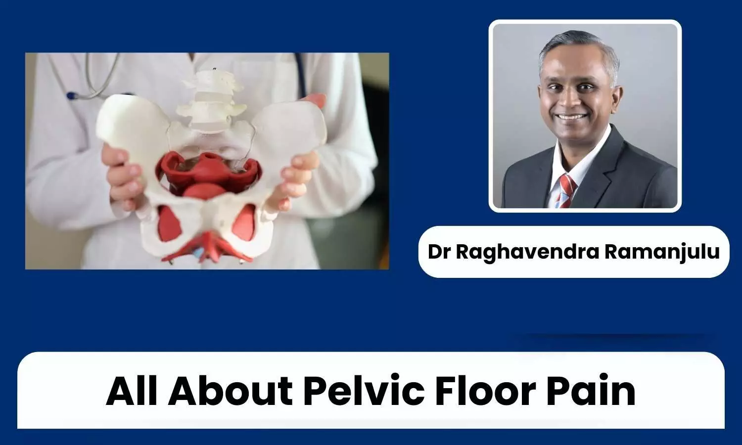 Pelvic Floor Pain: A Commonly Misdiagnosed Condition - Dr Raghavendra Ramanjulu