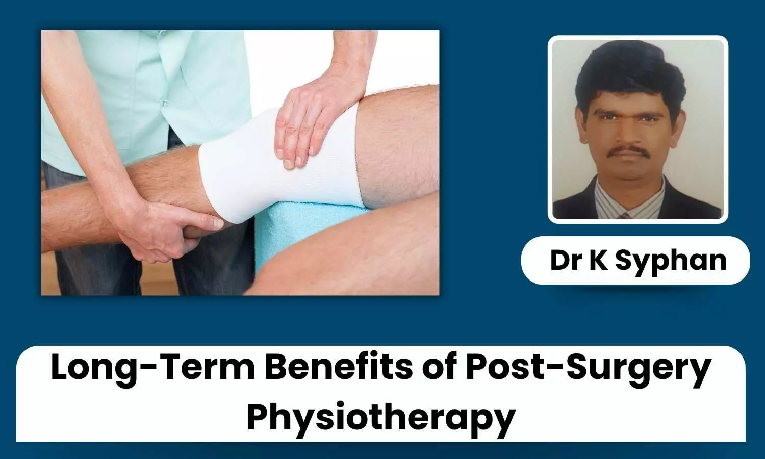 Beyond the Operating Room: Long-Term Benefits of Post-Surgery Physiotherapy - Dr K Syphan