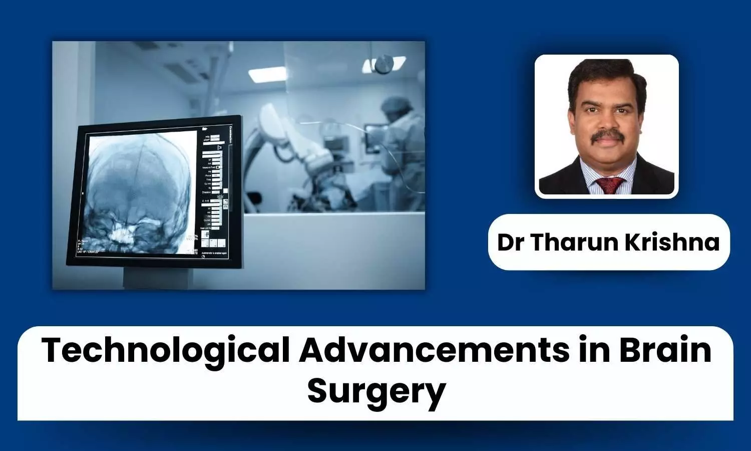 How Technological Advances Improve Patient Safety in Brain Surgery - Dr Tharun Krishna