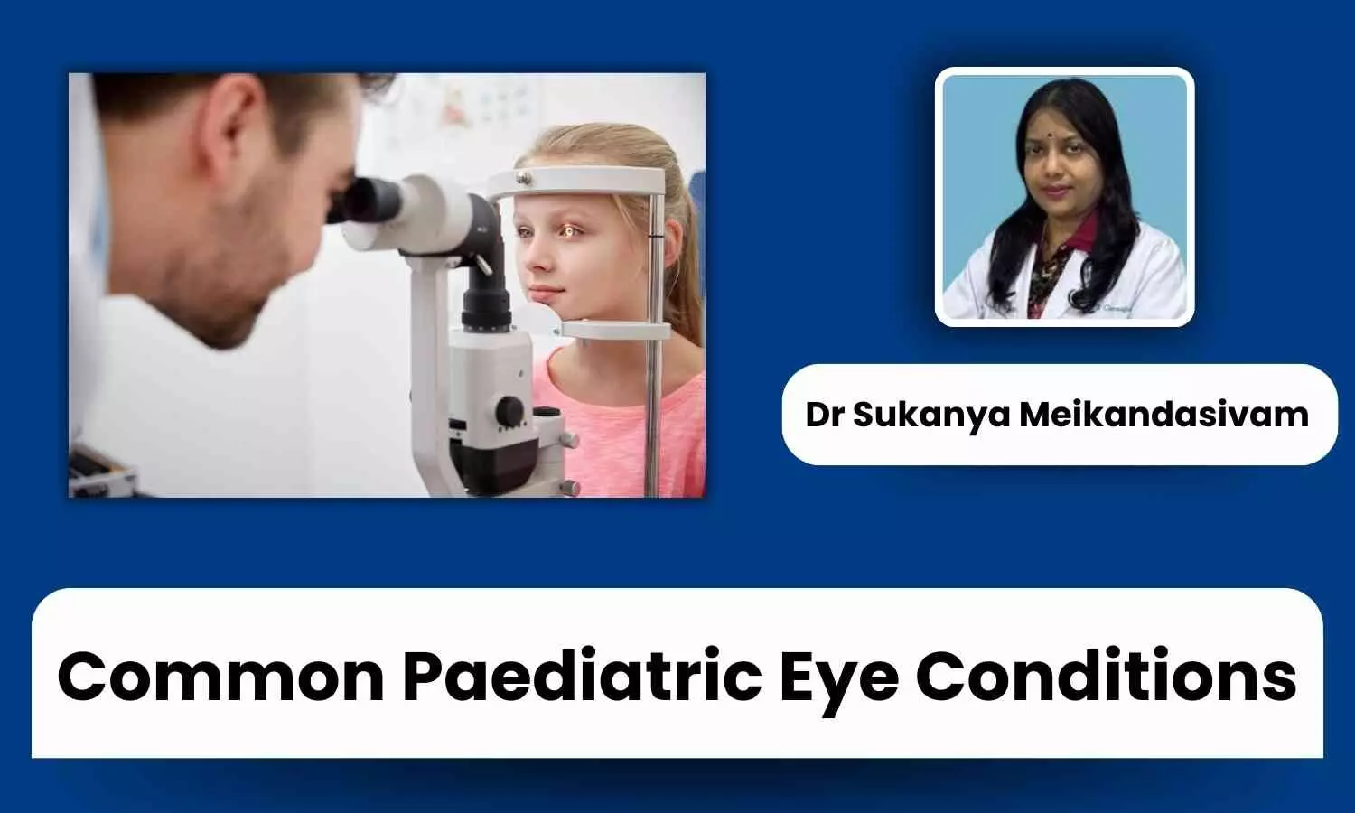 Common Paediatric Eye Conditions: Strabismus, Amblyopia, and More - Dr Sukanya Meikandasivam