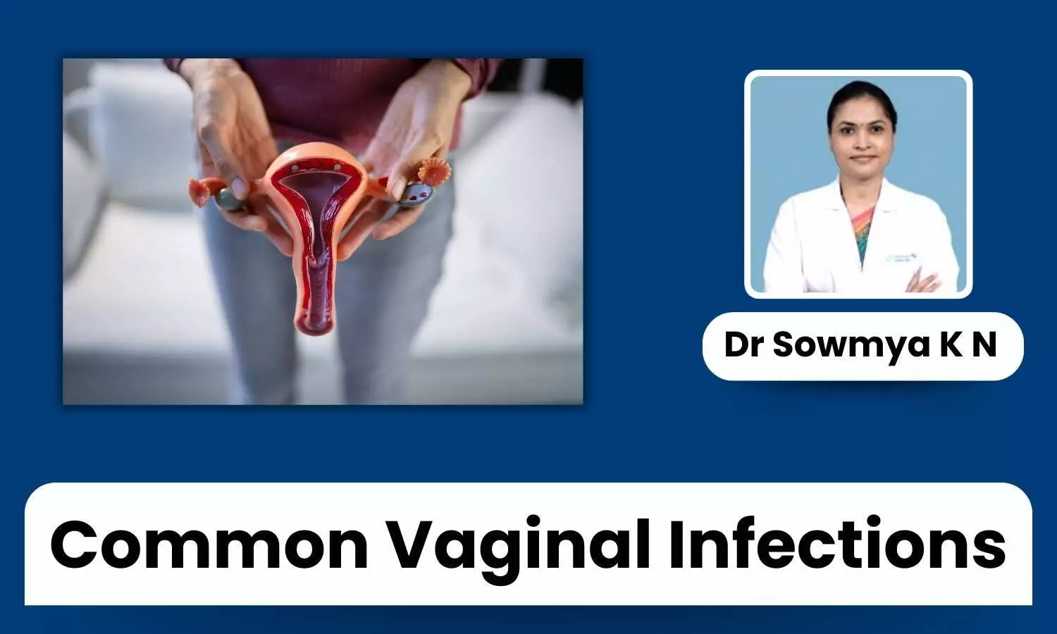 Common Vaginal Infections: Symptoms, Causes, and Treatments - Dr Sowmya K N