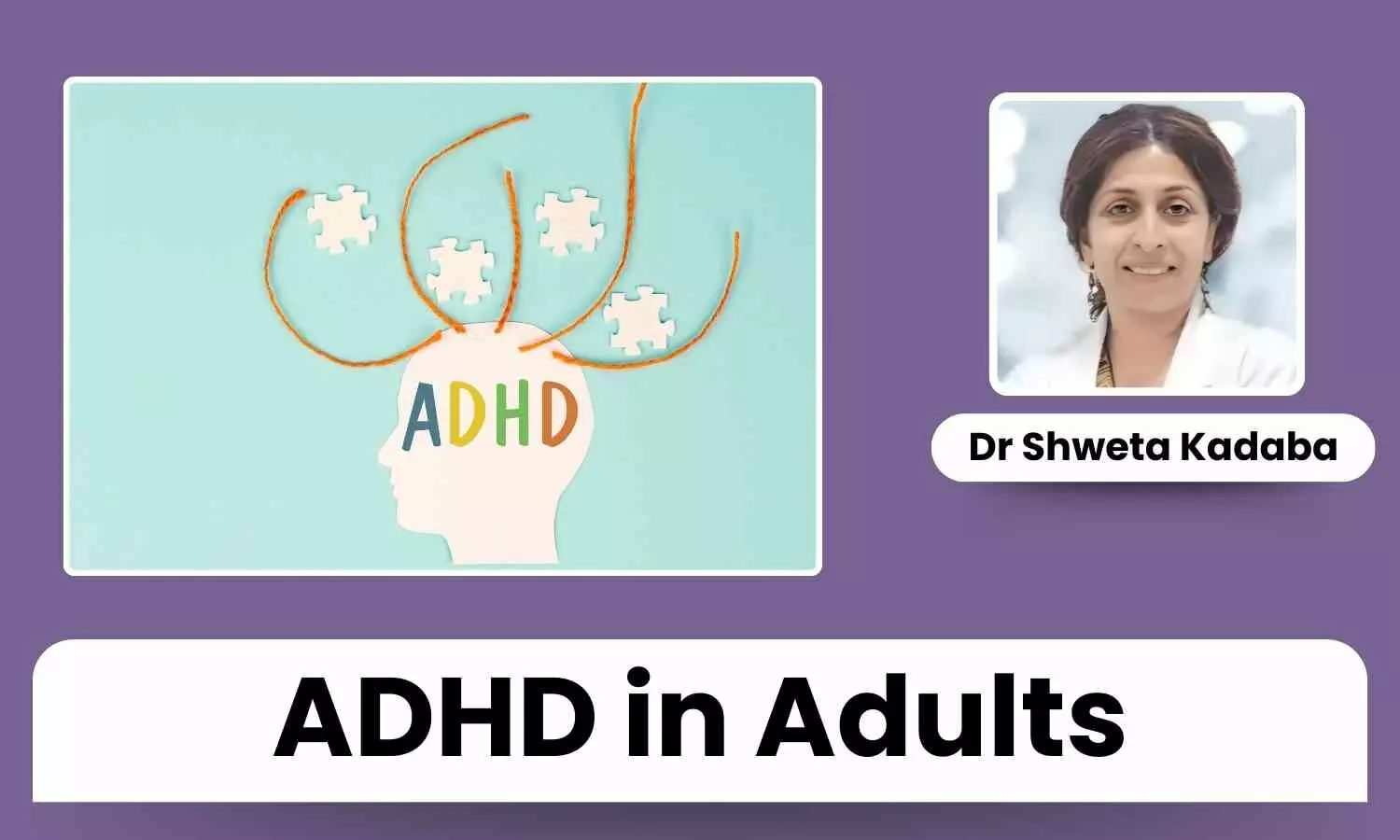 ADHD in Adults: Overcoming Challenges in Focus and Productivity - Dr Shweta Kadaba