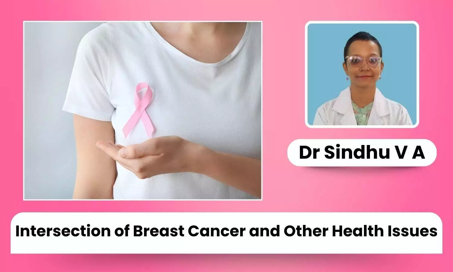 Intersection of Breast Cancer and Other Health Issues: Implications for Treatment - Dr Sindhu V A