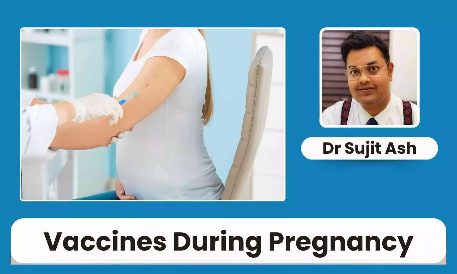 Why Do Vaccines Matter During Pregnancy? - Dr Sujit Ash