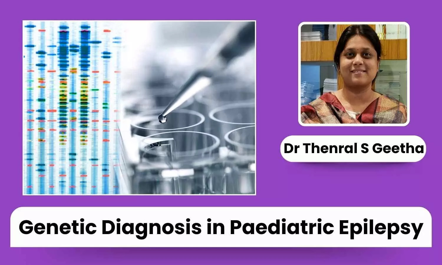 Genetic Diagnosis in Paediatric Epilepsy: Advancing Precision Treatment and Better Outcomes - Dr Thenral S Geetha