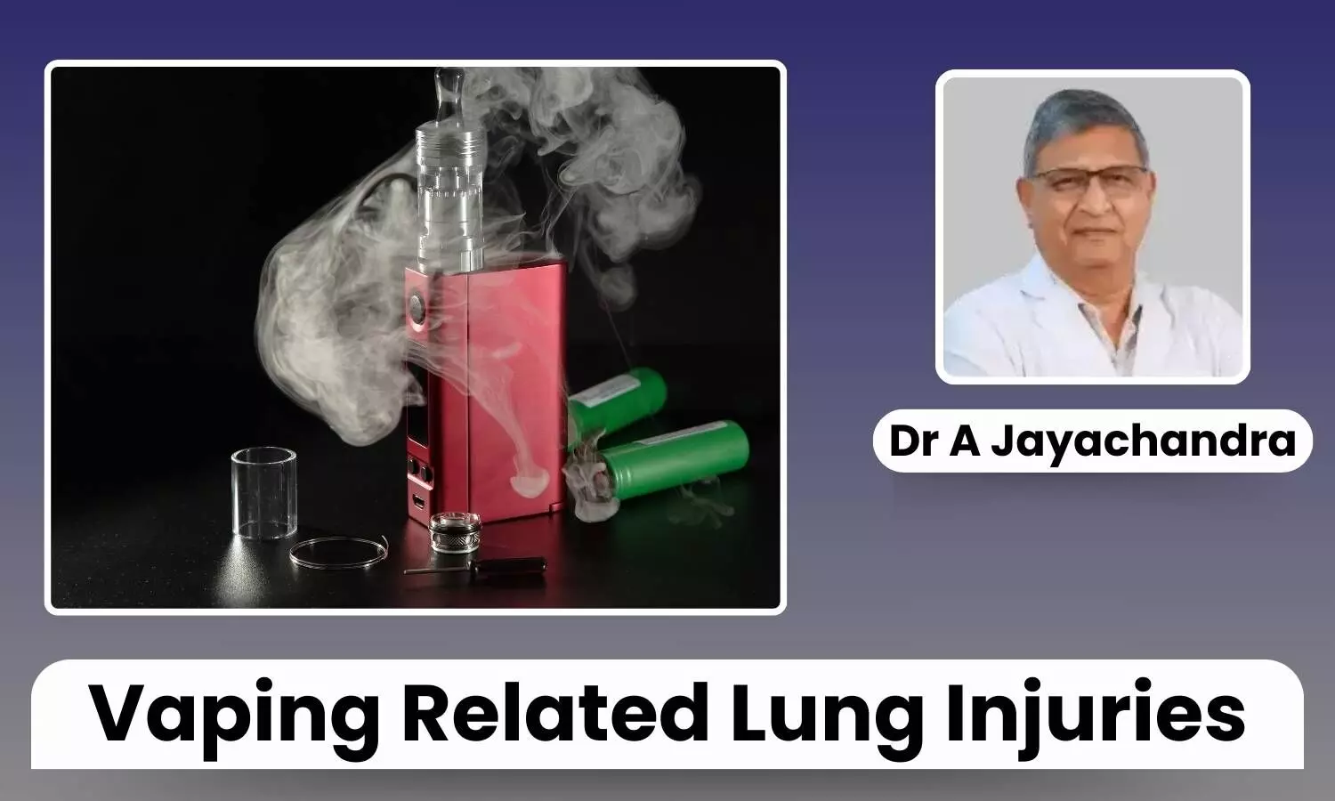 Rise of Vaping Related Lung Injuries: Key Facts on New Pulmonary Threat - Dr A Jayachandra