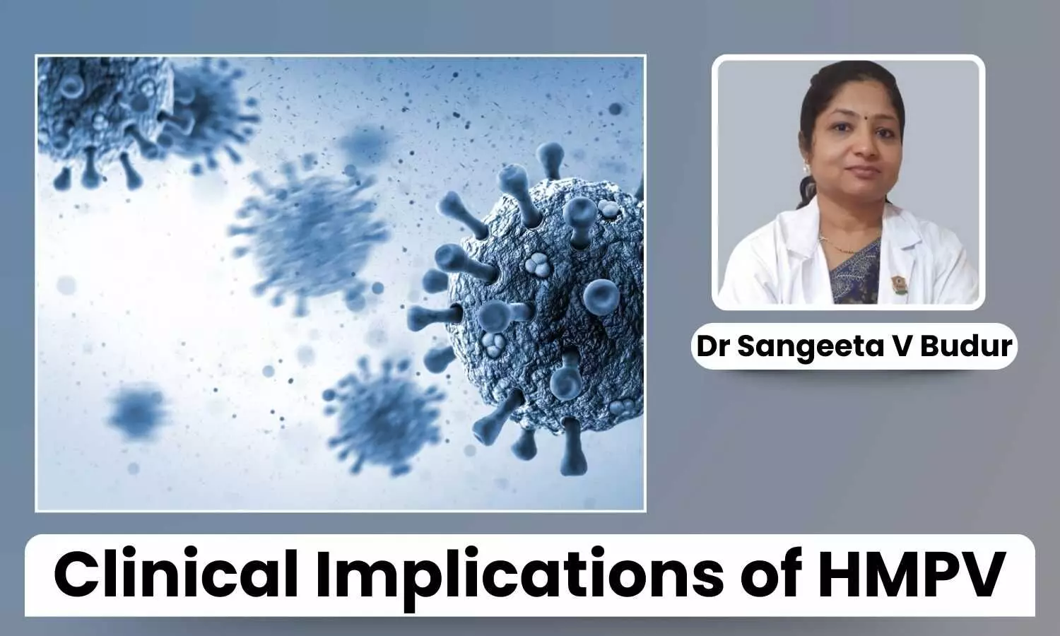 Clinical Implications of HMPV: Diagnosis, Treatment, and Preventive Measures - Dr Sangeeta V Budur