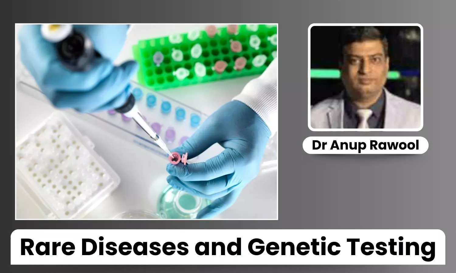 5 Things to Know About Rare Diseases and Genetic Testing - Dr Anup Rawool