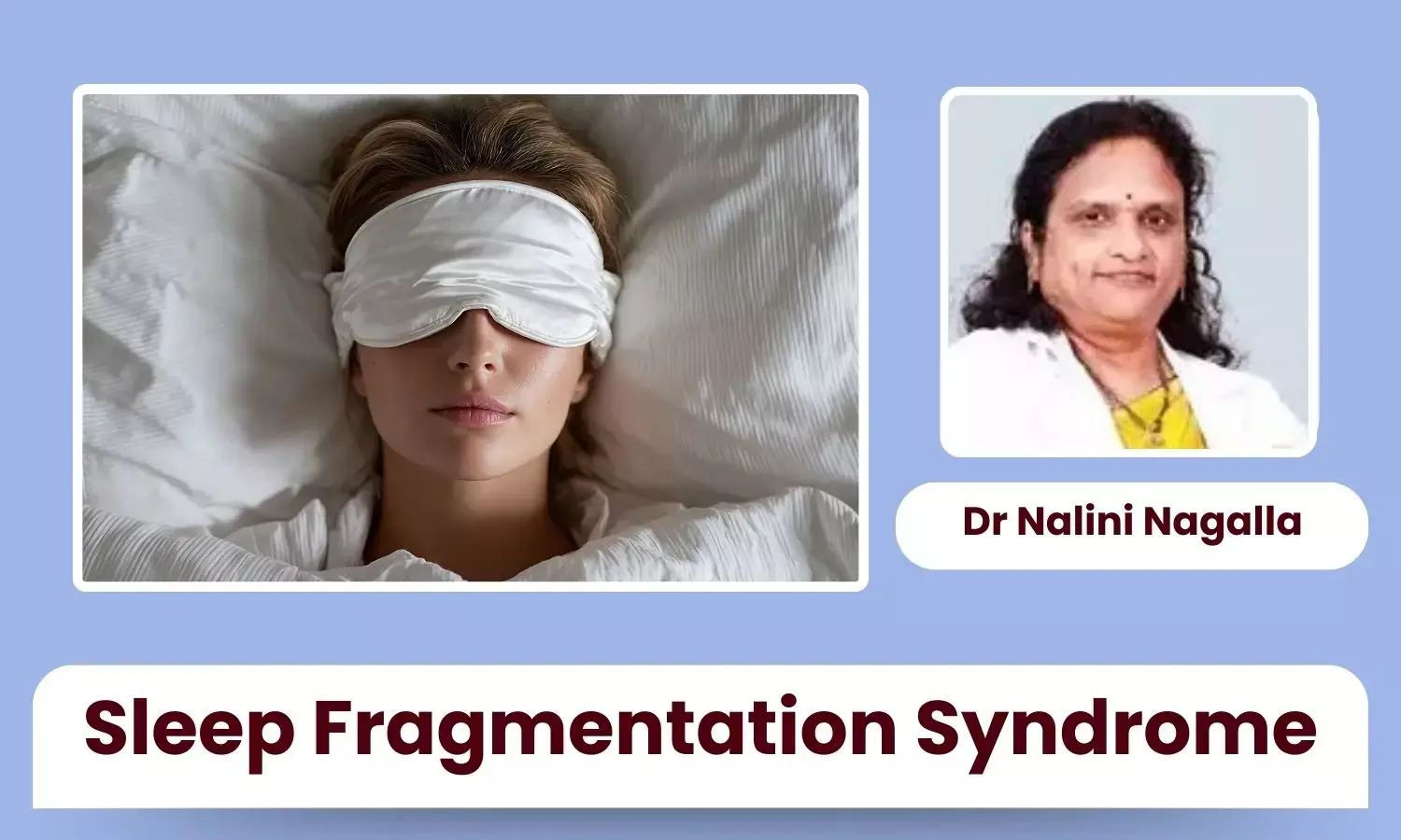 Sleep Fragmentation Syndrome: When People Think They Slept 7 Hours but Only Got 4 - Dr Nalini Nagalla