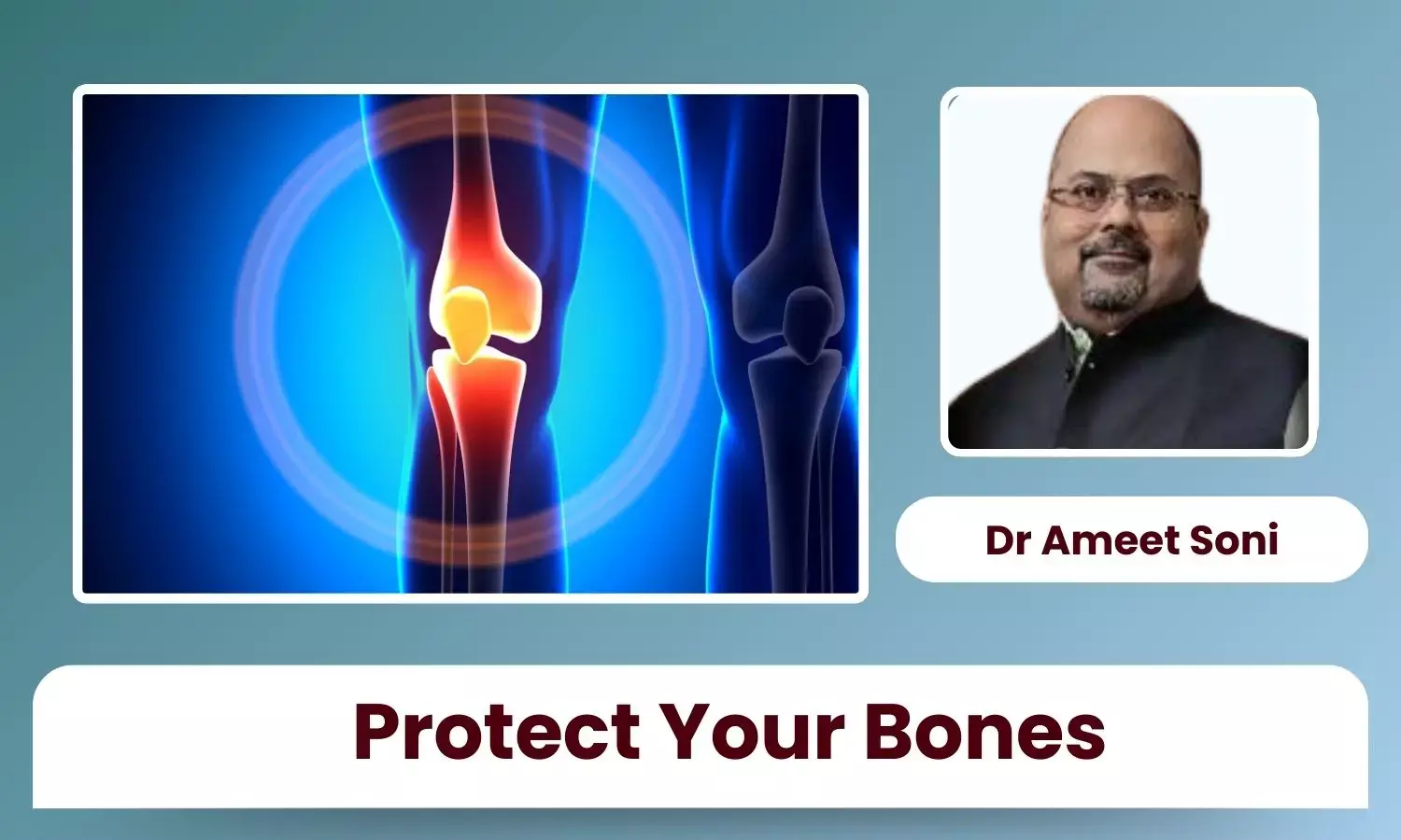 After 40, It’s Your Bones You Should Be Worried About - Dr Ameet Soni
