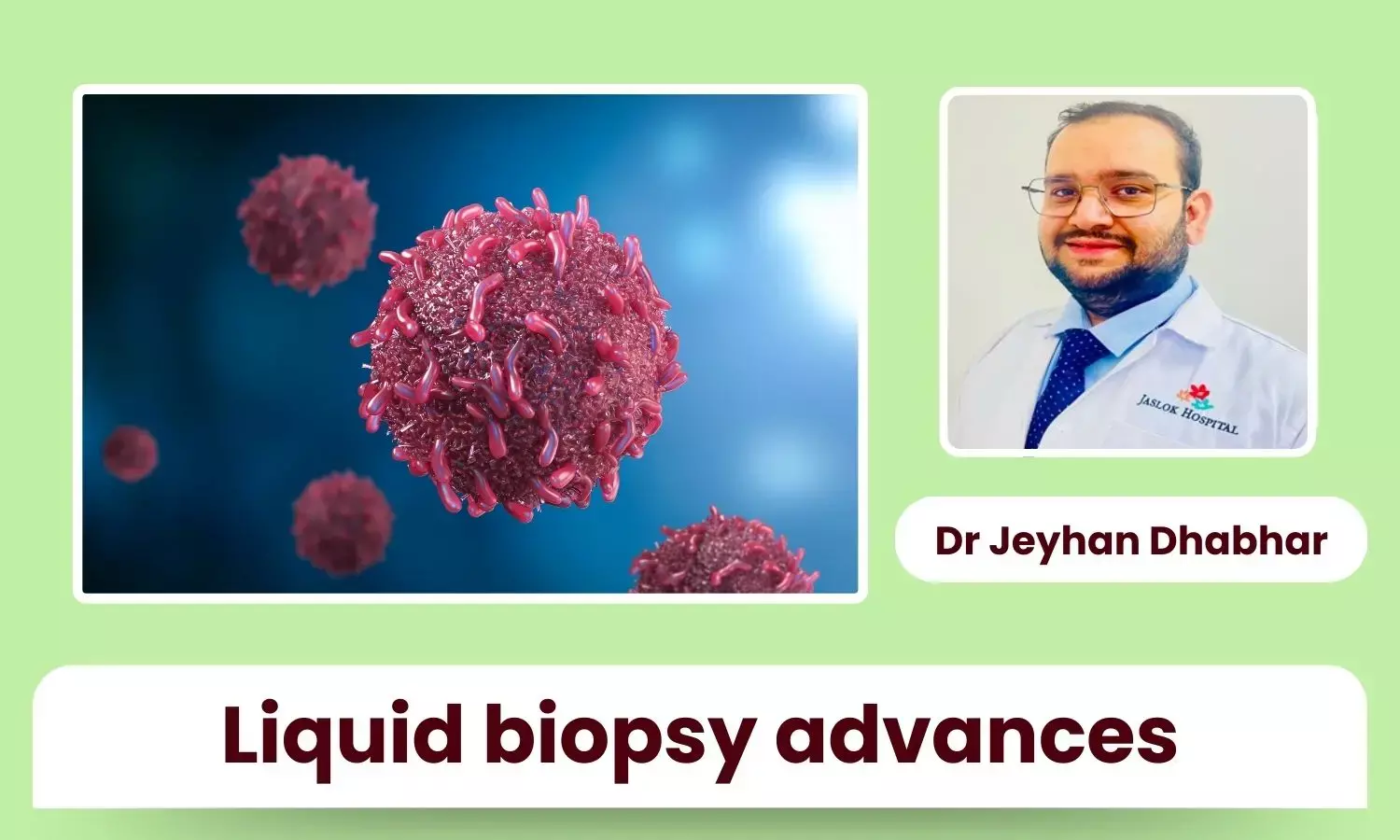 Liquid Biopsies: A New Era in Cancer Detection - Dr Jeyhan Dhabhar
