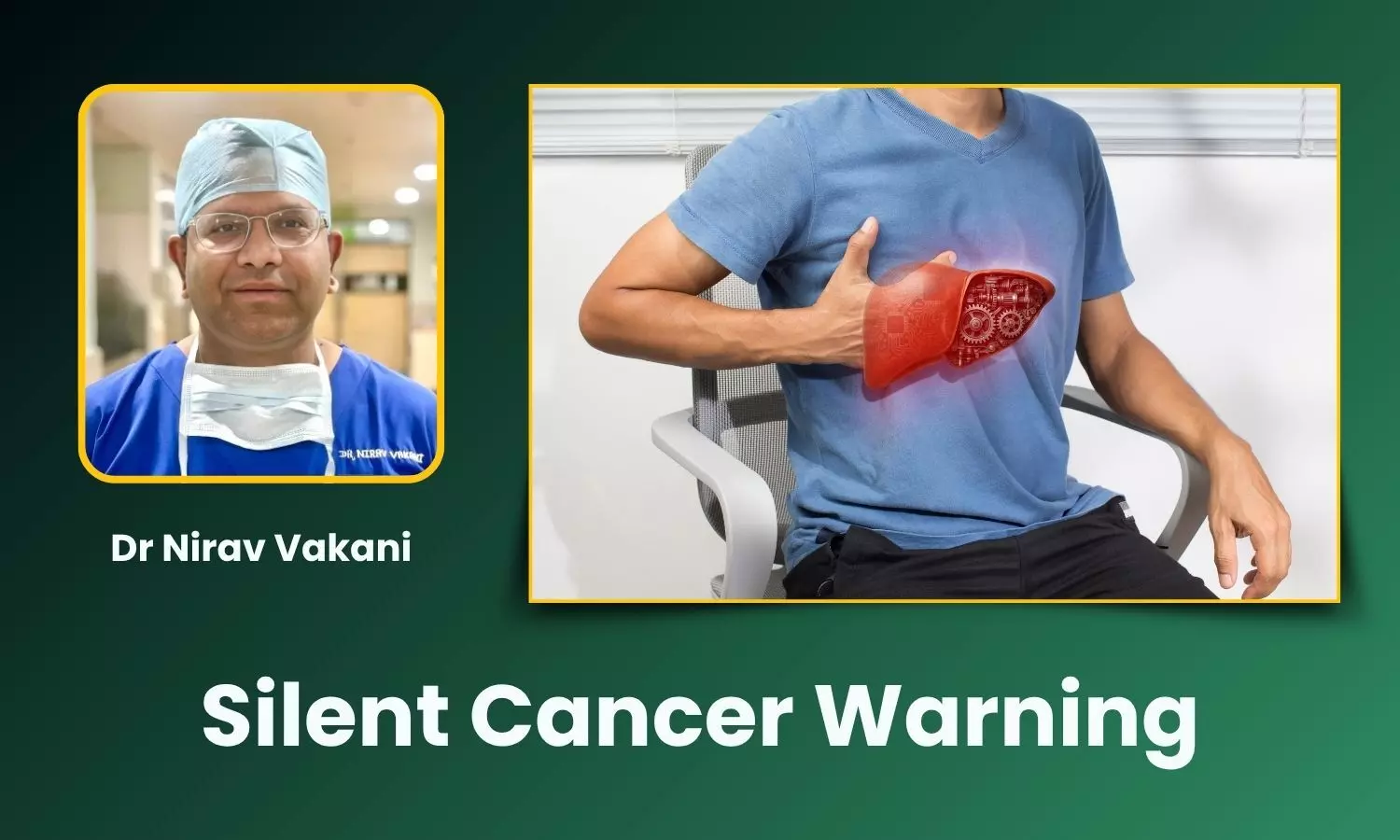 The Illness That Whispers Until It Screams: Why Advanced Liver Cancer Is Often Detected So Late - Dr Nirav Vakani